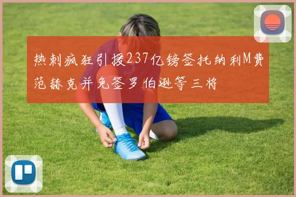 热刺疯狂引援237亿镑签托纳利M费范赫克并免签罗伯逊等三将